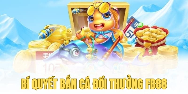 Bí quyết game bắn cá đổi thưởng thường được quan tâm nhiều