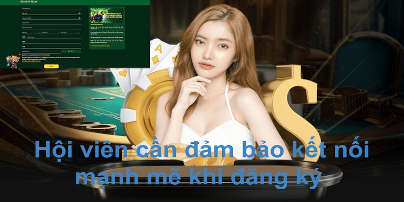 Hội viên cần đảm bảo kết nối mạnh mẽ khi đăng ký